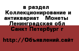  в раздел : Коллекционирование и антиквариат » Монеты . Ленинградская обл.,Санкт-Петербург г.